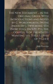 Hardcover The New Testament ... in the Original Greek, With Introductions and Notes by C. Wordsworth. [With] Index [By J. Twycross]. 5Th (New) Vols. [In 5 Pt. P Book