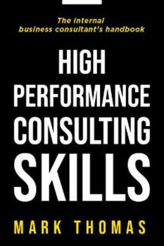 Paperback High Performance Consulting Skills: The internal business consultant's handbook Book