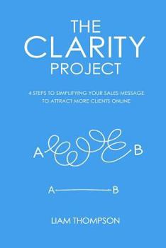 Paperback The Clarity Project: 4 steps to simplifying your sales message and attracting more clients online Book