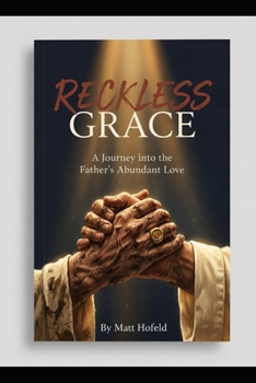 Reckless Grace: A Journey into the Father's Abundant Love
