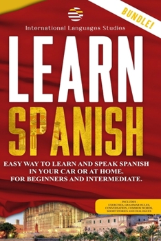 Paperback Learn Spanish: Easy Way To Learn And Speak Spanish In Your Car Or At Home. For Beginners and Intermediate Includes Exercises, Grammar Book