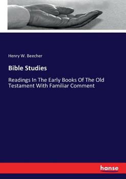 Bible Studies: Reading in the Early Books of the Old Testament, with Familiar Comment, Given in 1878-9