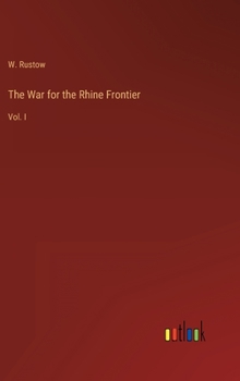 Hardcover The War for the Rhine Frontier: Vol. I Book