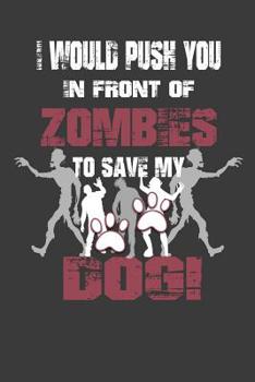 Paperback I Would Push You In Front Of Zombies To Save My Dog: Wide Ruled Book