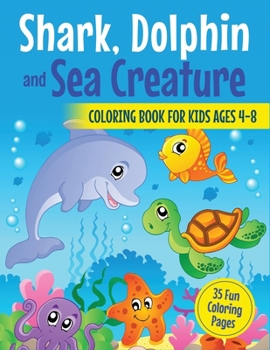 Shark, Dolphin and Sea Creature Coloring Book for Kids Ages 4-8 : 35 Fun Coloring Pages