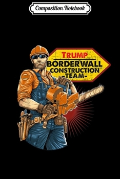 Composition Notebook: Funny Trump s 2020 - Borderwall construction Team gift Journal/Notebook Blank Lined Ruled 6x9 100 Pages