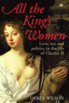 Paperback All the King's Women: Love, Sex and Politics in the Life of Charles II Book