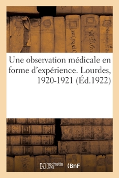 Paperback Une observation médicale presque en forme d'expérience faite à Lourdes en 1920-1921 [French] Book