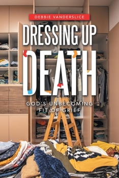 Paperback Dressing up Death: God's Unbecoming Fit of Grief Book