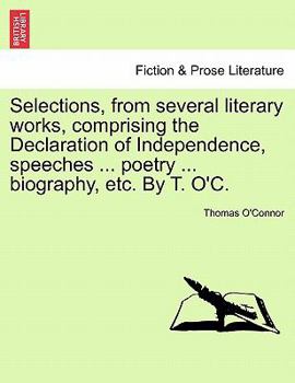 Paperback Selections, from Several Literary Works, Comprising the Declaration of Independence, Speeches ... Poetry ... Biography, Etc. by T. O'C. Book