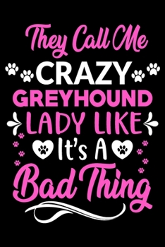 They call me crazy Greyhound lady like.It's a bad thing: Cute Greyhound lovers notebook journal or dairy | Greyhound Dog owner appreciation gift | Lined Notebook Journal (6"x 9")