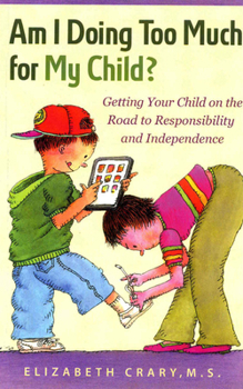 Paperback Am I Doing Too Much for My Child?: Getting Your Child on the Road to Responsibility and Independence Book