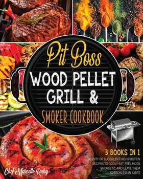 Pit Boss Wood Pellet Grill & Smoker Cookbook [3 Books in 1]: Plenty of Succulent High Protein Recipes to Godly Eat, Feel More Energetic and Leave Them Speechless in a Bite