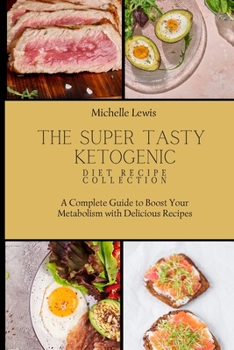 Paperback The Super Tasty Ketogenic Diet Recipe Collection: A Complete Guide to Boost Your Metabolism with Delicious Recipes Book