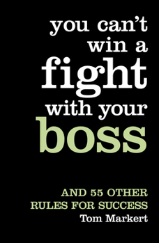 Paperback You Can't Win a Fight with Your Boss: And 55 Other Rules for Success Book