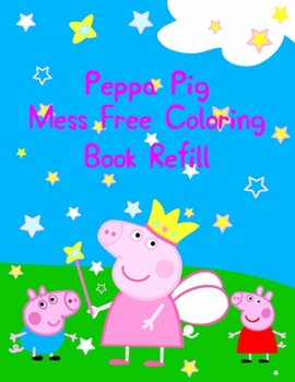 Peppa Pig Mess Free Coloring Book Refill: Best Coloring Book, Gift For Kids 25 Pages - 8.5 x 11