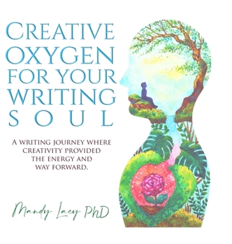 Hardcover Creative Oxygen For Your Writing Soul: A writing journey where creativity provided the energy and way forward Book