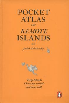 Pocket Atlas of Remote Islands: Fifty Islands I Have Not Visited and Never Will