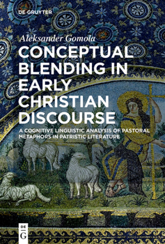 Hardcover Conceptual Blending in Early Christian Discourse: A Cognitive Linguistic Analysis of Pastoral Metaphors in Patristic Literature Book