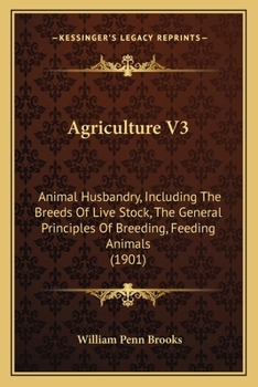 Agriculture V3: Animal Husbandry, Including The Breeds Of Live Stock, The General Principles Of Breeding, Feeding Animals