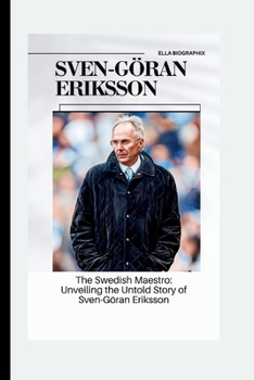 Paperback Sven-Göran Eriksson: The Swedish Maestro: Unveiling the Untold Story of Sven-Göran Eriksson Book
