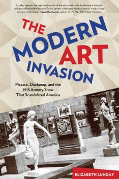 Hardcover Modern Art Invasion: Picasso, Duchamp, and the 1913 Armory Show That Scandalized America Book
