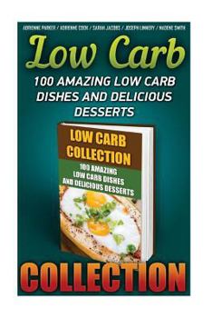 Paperback Low Carb Collection: 100 Amazing Low Carb Dishes And Delicious Desserts: (Low Carb Recipes For Weight Loss, Fat Bombs, Gluten Free Deserts, Book