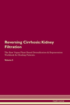 Paperback Reversing Cirrhosis: Kidney Filtration The Raw Vegan Plant-Based Detoxification & Regeneration Workbook for Healing Patients. Volume 5 Book