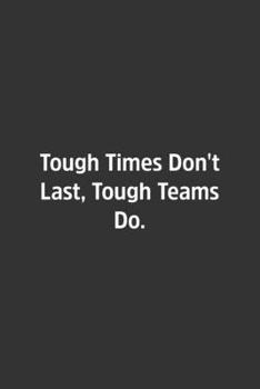 Tough Times Don't Last, Tough Teams Do.: Lined Notbook / Journal / Gift, 108 blank Pages, 6x9, Matte Finish