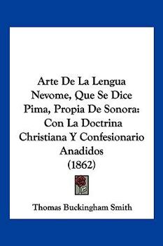 Paperback Arte De La Lengua Nevome, Que Se Dice Pima, Propia De Sonora: Con La Doctrina Christiana Y Confesionario Anadidos (1862) [Spanish] Book