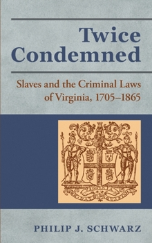 Hardcover Twice Condemned: Slaves and the Criminal Laws of Virginia, 1705-1865 Book