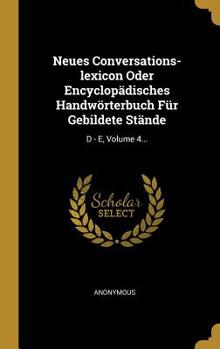 Hardcover Neues Conversations-Lexicon Oder Encyclop?disches Handw?rterbuch F?r Gebildete St?nde: D - E, Volume 4... [German] Book