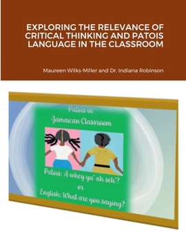 Paperback Exploring the Relevance of Critical Thinking and Patois Language in the Classroom Book