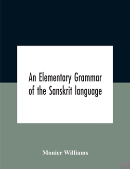 Paperback An Elementary Grammar Of The Sanskrit Language, Partly In The Roman Character Arranged According To A New Theory, In Reference Especially To The Class Book