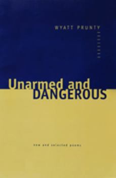 Unarmed and Dangerous: New and Selected Poems (Johns Hopkins: Poetry and Fiction)