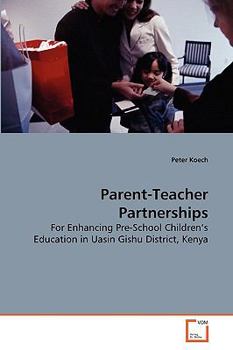 Parent-Teacher Partnerships: For Enhancing Pre-School Children's Education in Uasin Gishu District, Kenya