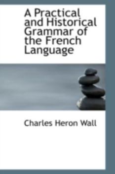 A Practical and Historical Grammar of the French Language