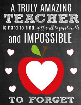 A Truly Amazing Teacher Is Hard To Find, Difficult To Part With And Impossible To Forget: Thank You Appreciation Gift for Teachers: Notebook | Journal | Diary for World's Best Teacher