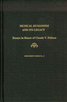 Musical Humanism and Its Legacy: Essays in Honor of Claude V. Palisca (Festschrift Series)
