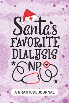 Paperback Santa's Favorite Dialysis NP - A Gratitude Journal: Beautiful Gratitude Journal for All advanced practice registered nurse NP, Future Dialysis Nurse P Book