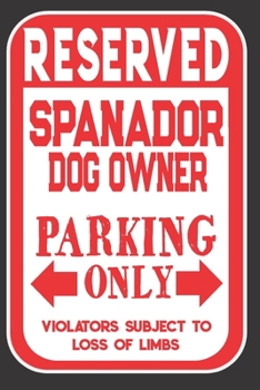 Reserved Spanador Dog Owner Parking Only. Violators Subject To Loss Of Limbs: Blank Lined Notebook To Write In | Appreciation Gift For Spanador Dog Lovers