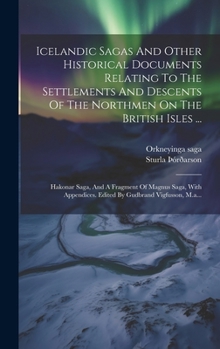 Hardcover Icelandic Sagas And Other Historical Documents Relating To The Settlements And Descents Of The Northmen On The British Isles ...: Hakonar Saga, And A [Icelandic] Book