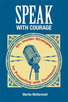 Paperback Speak with Courage: 50+ Insider Strategies for Presenting with Confidence Book