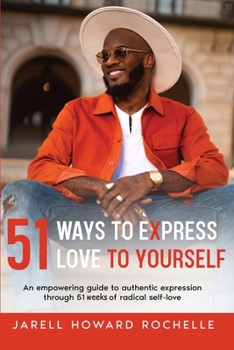 51 Ways to Express Love to Yourself: An Empowering Guide to Authentic Expression Through 51 Weeks of Radical Self-Love