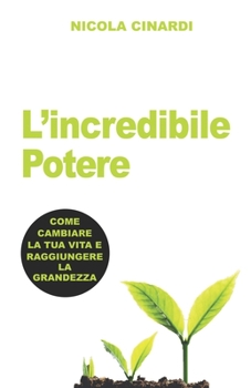 Paperback L'Incredibile Potere: Come Cambiare La Tua Vita E Raggiungere La Grandezza [Italian] Book