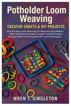 Paperback Potholder Loom Weaving: Creative Crafts & DIY Projects: Step-By-Step Loom Weaving For Beginners And Makers With 10 Simple Potholder, Coaster And Gift Book