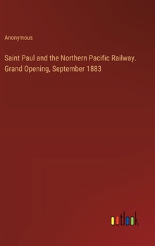 Saint Paul and the Northern Pacific Railway. Grand Opening, September 1883