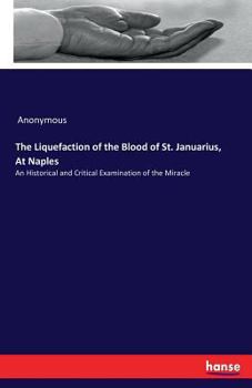 Paperback The Liquefaction of the Blood of St. Januarius, At Naples: An Historical and Critical Examination of the Miracle Book