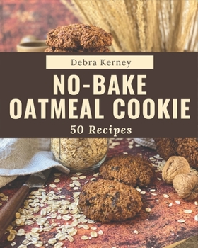 Paperback 50 No-Bake Oatmeal Cookie Recipes: A No-Bake Oatmeal Cookie Cookbook for Your Gathering Book