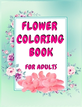 Paperback flower coloring book for adults: A adults Coloring Book with Flowers Collection Book